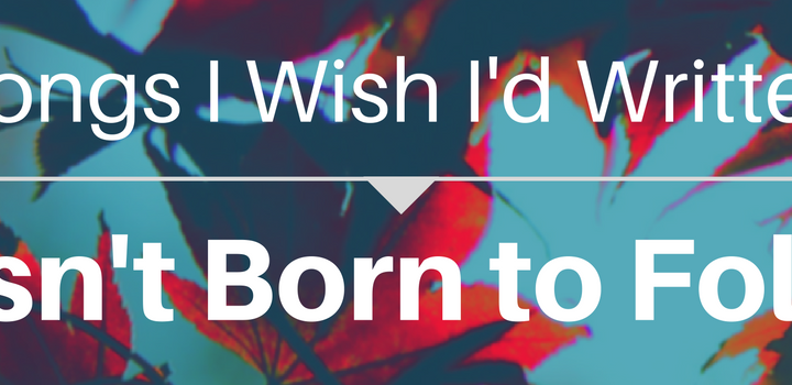 Songs I Wish I'd Written: Wasn't Born to Follow