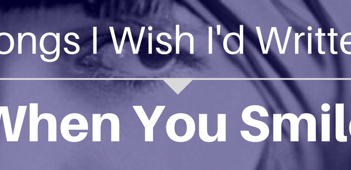 Songs I Wish I'd Written: When You Smile